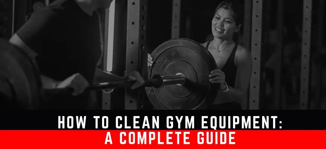 How to Clean Gym Equipment: A Complete Guide
